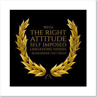 With the right attitude self imposed limitations vanish. - Alexander the Great Posters and Art